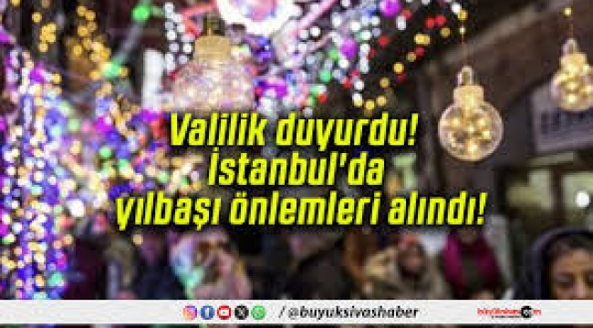İstanbul'da yılbaşı tedbirleri! Valilik açıkladı: Bazı ilçelere girişi yasaklandı