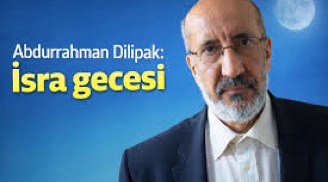 İsra gecesi Abdurrahman Dilipak yazdı