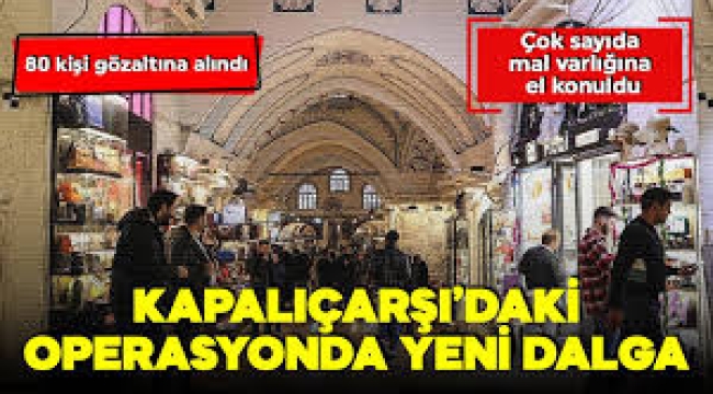 Kapalıçarşı'da dev operasyon: 14 ilde 80 gözaltı