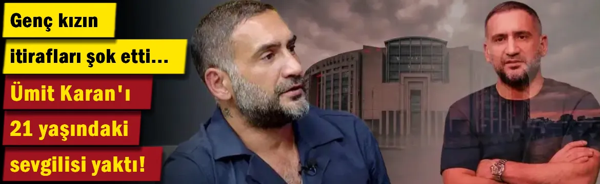 Ümit Karan'ı ilişki yaşadığı 21 yaşındaki sevgilisi yaktı! Genç kızın itirafları şok etti…