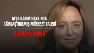 Ayşe Barım'a ağırlaştırılmış müebbet istemi 