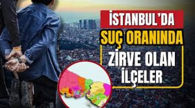 İstanbul'un suç haritası ortaya çıktı! O ilçe açık ara zirvede