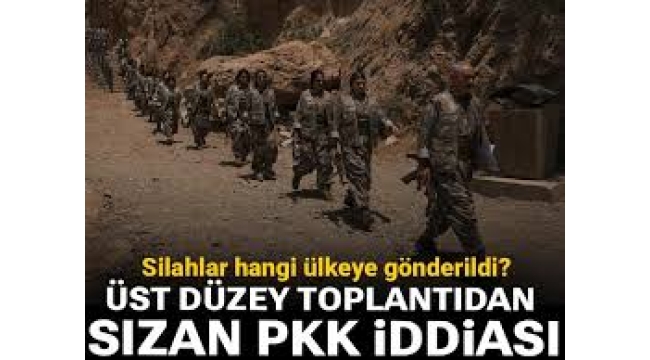 PKK silahlarını hangi ülkeye gönderdi? Üst düzey toplantıdan sızan iddia