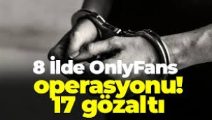Sekiz ilde 'OnlyFans' operasyonu: 17 gözaltı