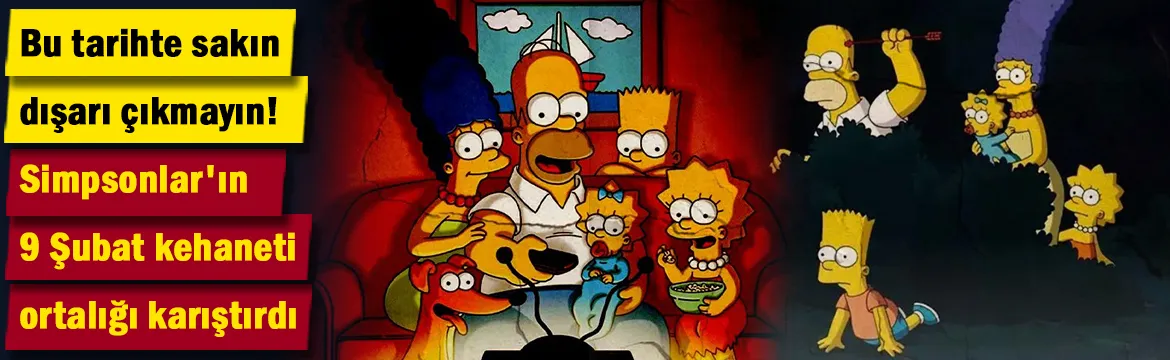 Simpsonlar'ın 9 Şubat kehaneti ortalığı karıştırdı! Bu tarihte sakın dışarı çıkmayın!