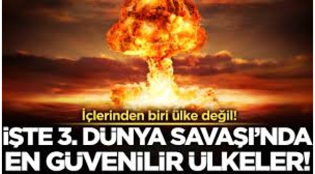 Üçüncü Dünya Savaşı'nda en güvenilir 10 ülke!