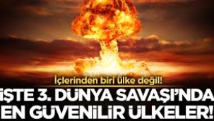 Üçüncü Dünya Savaşı'nda en güvenilir 10 ülke!