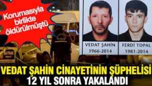 Vedat Şahin'in cinayet şüphelisi 12 yıl sonra yakalandı: Korumasıyla birlikte öldürülmüştü