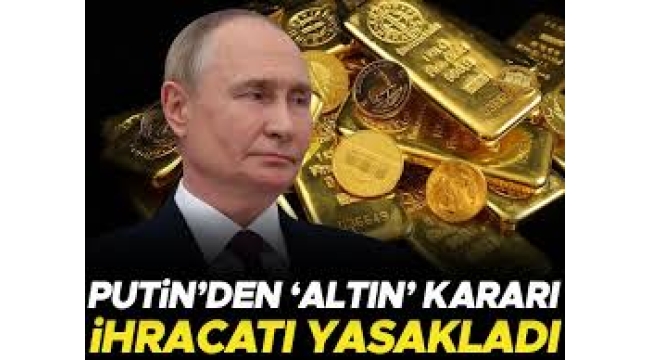 Altın ihracatı yasaklanmıştı: Rusya'dan yeni savaş yasağı!
