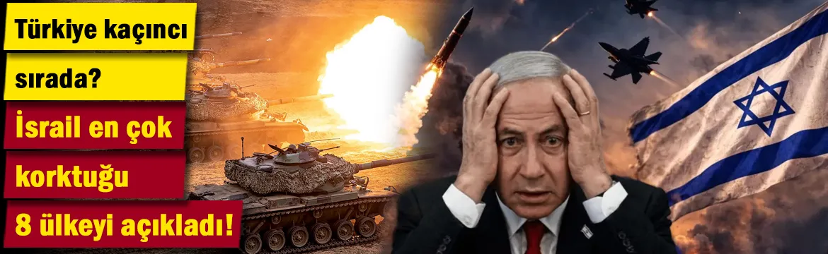 İsrail en çok korktuğu 8 ülkeyi açıkladı!