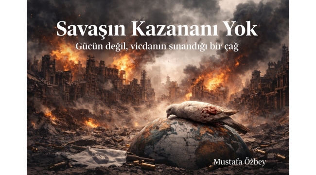 Savaşın Kazananı Yok: Gücün Değil, Vicdanın Sınandığı Bir Çağ