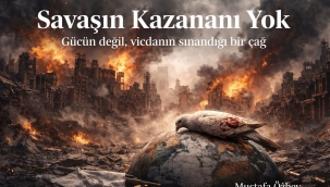 Savaşın Kazananı Yok: Gücün Değil, Vicdanın Sınandığı Bir Çağ