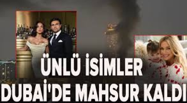 Ünlü isimler Dubai'de mahsur kaldı