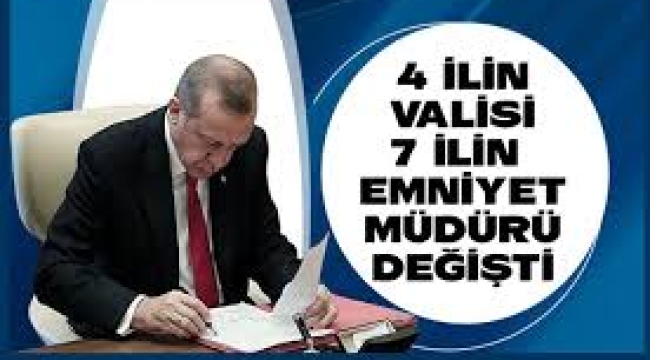 4 ilin valisi 7 ilin emniyet müdürü değişti! Karar Resmi Gazete'de yayımlandı
