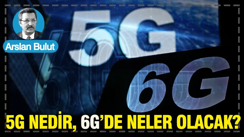 5G nedir, 6G'de neler olacak?