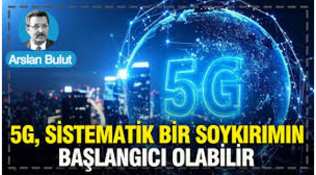 5G, sistematik bir soykırımın başlangıcı olabilir