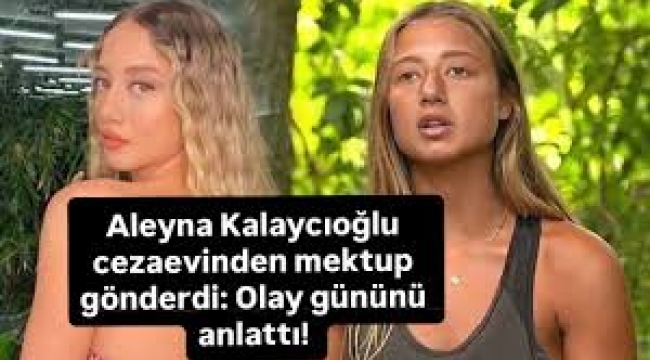 Aleyna Kalaycıoğlu cezaevinden mektup gönderdi! Olay gününü anlattı…