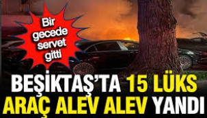 Beşiktaş'ta 15 lüks araç küle döndü; bir gecede servet gitti