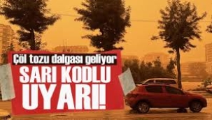 Çöl tozu dalgası geliyor: 6 ilde "sarı kod" ilan edildi