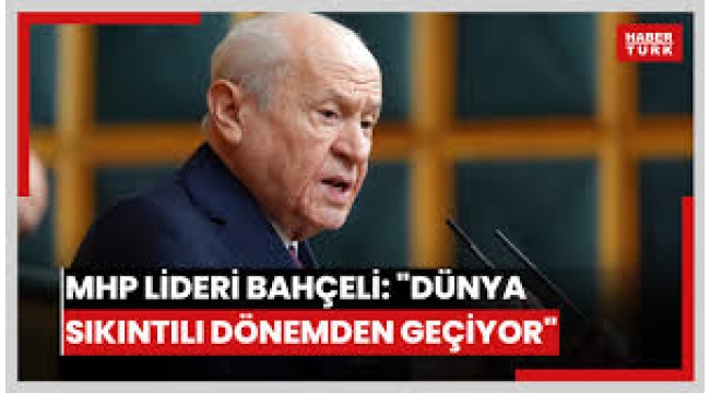 Devlet Bahçeli: Dünya sıkıntılı bir imtihandan geçmektedir