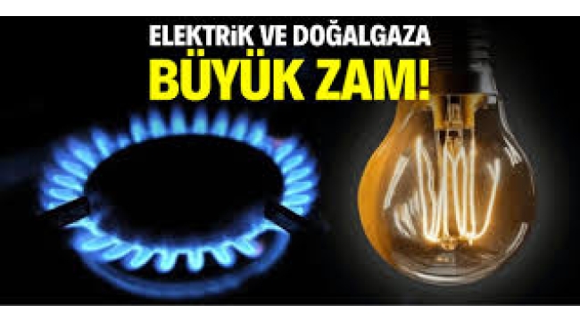 Elektrik ve doğal gaza büyük zam