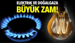 Elektrik ve doğal gaza büyük zam