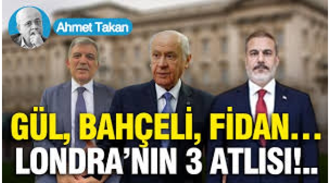 Gül, Bahçeli, Fidan… Londra'nın 3 atlısı