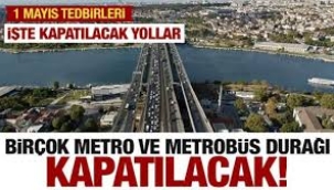 İstanbul'da 1 Mayıs'ta birçok yol, metro ve metrobüs durağı kapatılacak