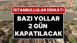 İstanbul'da bazı yollar iki gün kapalı olacak