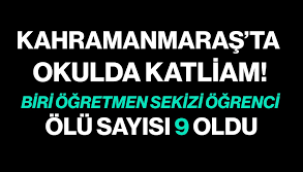 Kahramanmaraş'ta ortaokulda silahlı saldırı: 9 can kaybı, çok sayıda yaralı