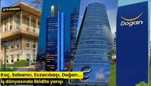 Koç, Sabancı, Eczacıbaşı, Doğan... İş dünyasında likidite yarışı