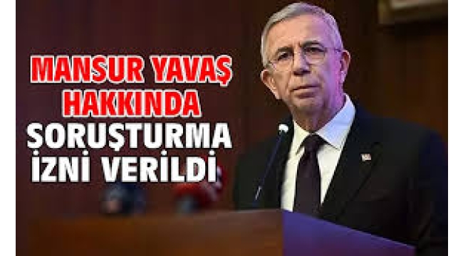 Mansur Yavaşa  soruşturma izni verildi