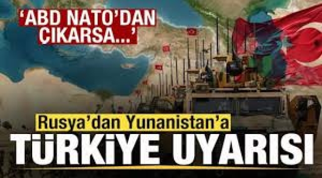 Rusya'dan Yunanistan'a Türkiye uyarısı! ABD NATO'dan çıkarsa...