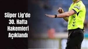 Süper Lig'de 30. haftanın hakemleri belli oldu!