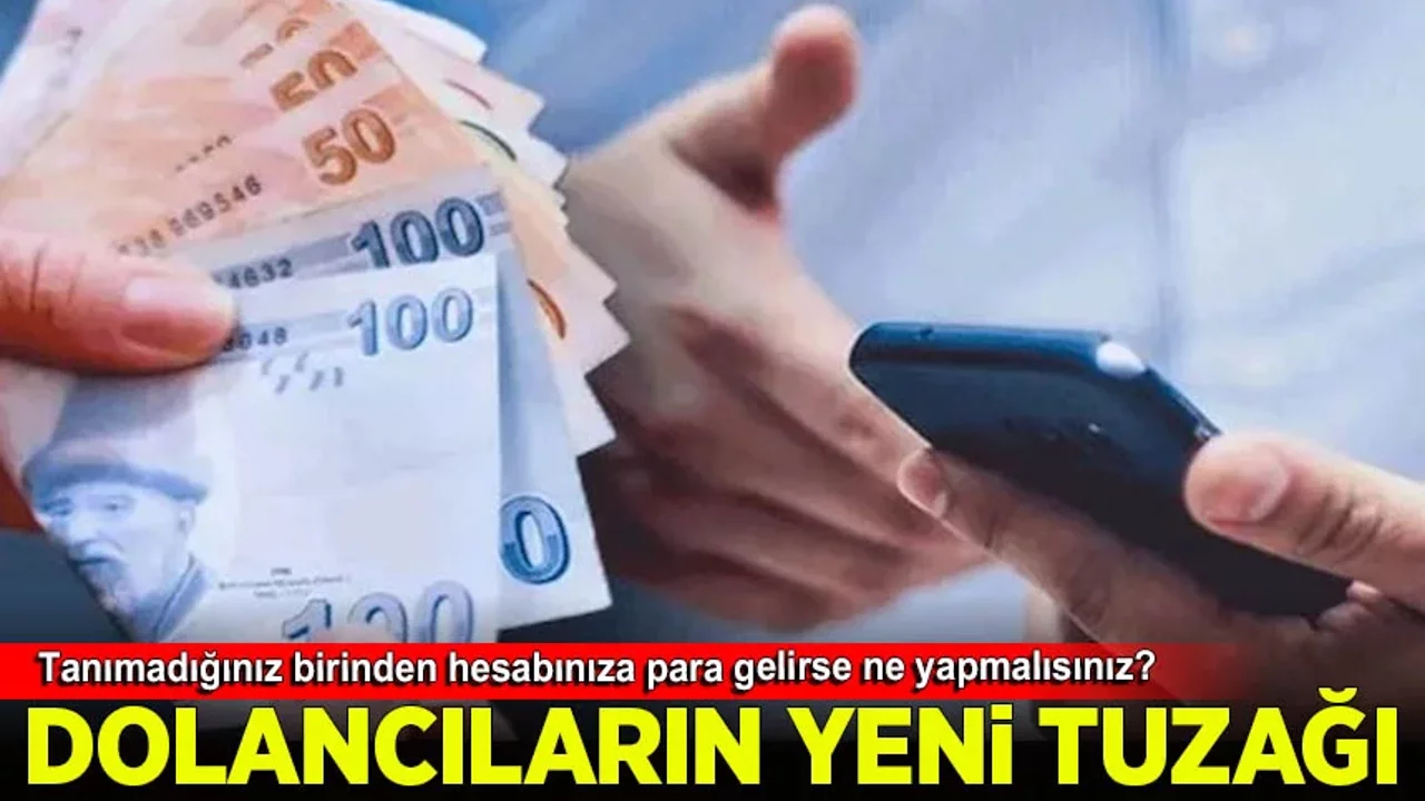 Tanımadığınız birinden hesabınıza para gelirse ne yapmalısınız?