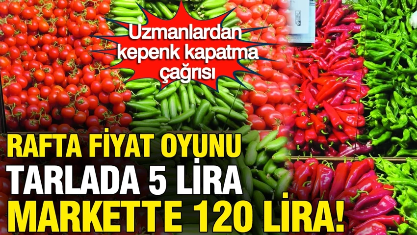  Tarlada 5 lira, markette 120 lira 