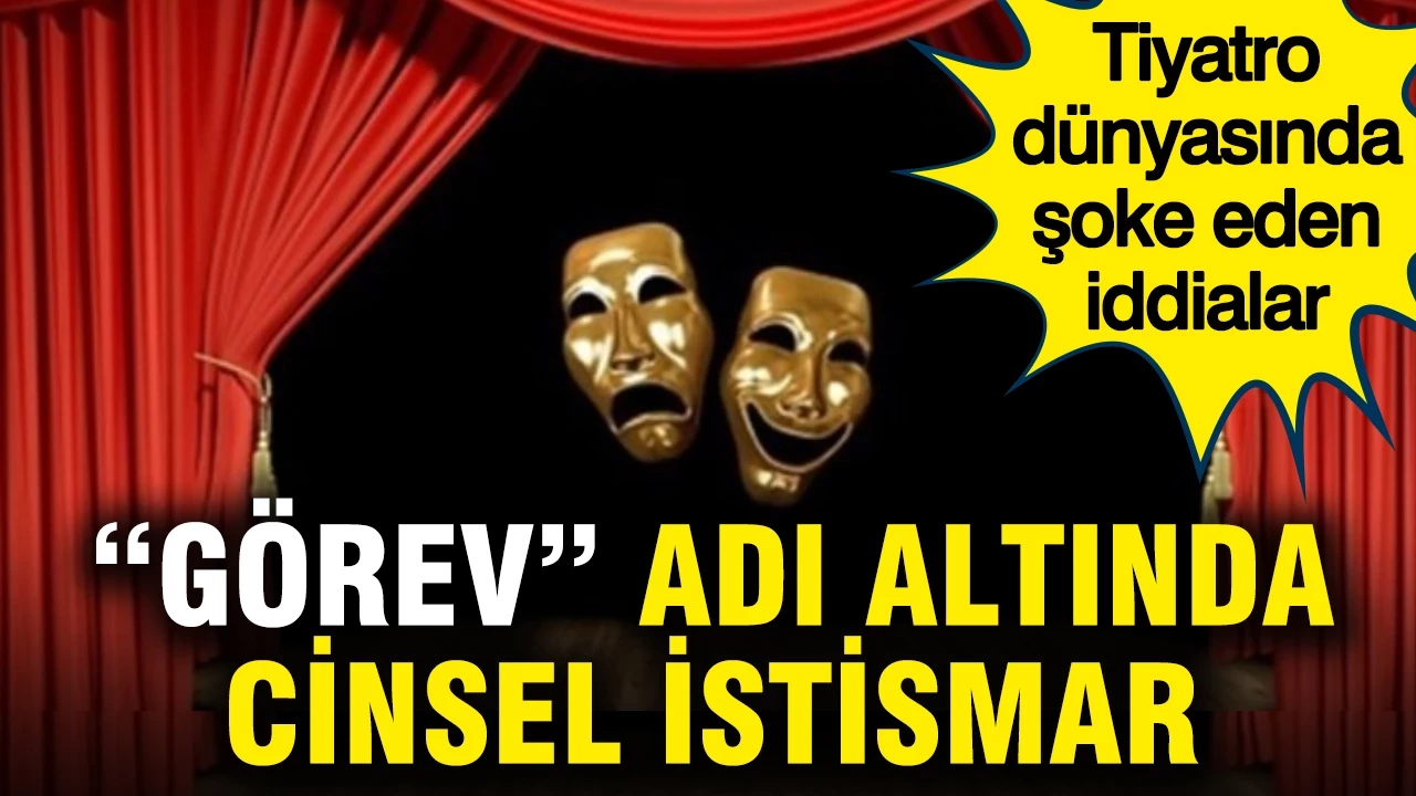 Tiyatro dünyasında şoke eden iddialar: "Görev" adı altında cinsel istismar