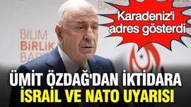 Ümit Özdağ'dan iktidara İsrail ve NATO uyarısı: Karadeniz'i adres gösterdi