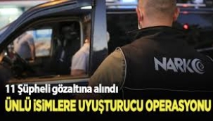 Ünlü isimlere uyuşturucu operasyonu: 11 gözaltı