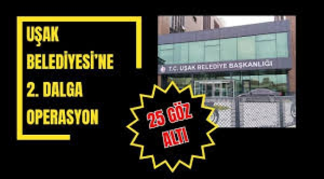 Uşak Belediyesi'ne 2. dalga operasyon: 25 gözaltı