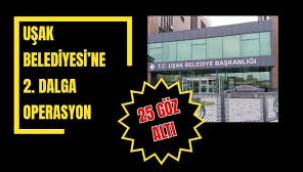 Uşak Belediyesi'ne 2. dalga operasyon: 25 gözaltı