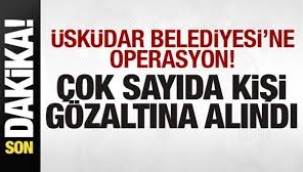 Üsküdar Belediyesi'ne operasyon: 20 kişi gözaltına alındı