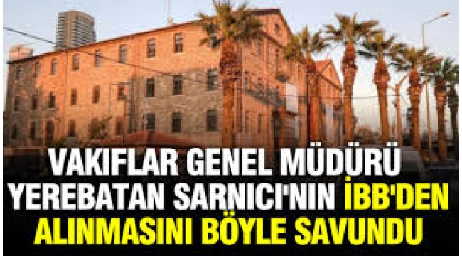 Vakıflar Genel Müdürü Aksu Yerebatan Sarnıcı'nın İBB'den alınmasını böyle savundu
