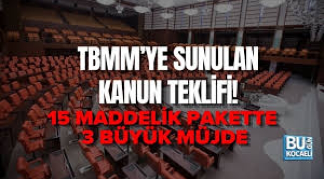15 maddelik kanun teklifinde 3 müjde var: TBMM'den geçti!