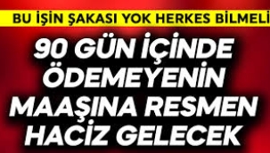 90 gün içinde ödemeyenin maaşına haciz gelecek