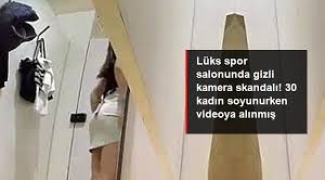 Gizli çekim skandalı! Spor salonunda kadınları habersiz kaydetti
