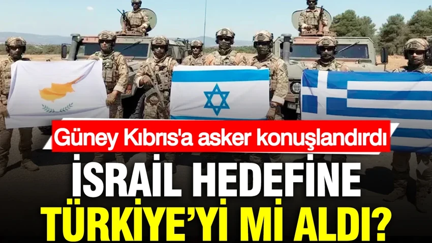 İsrail hedefine Türkiye'yi mi aldı? Güney Kıbrıs'a asker konuşlandırdı