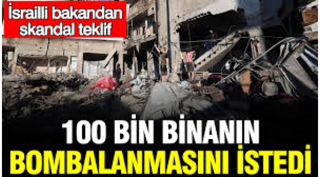 İsrailli bakandan skandal teklif: 100 bin binanın bombalanmasını istedi