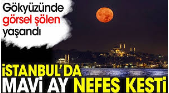İstanbul'da geceyi dolunay aydınlattı