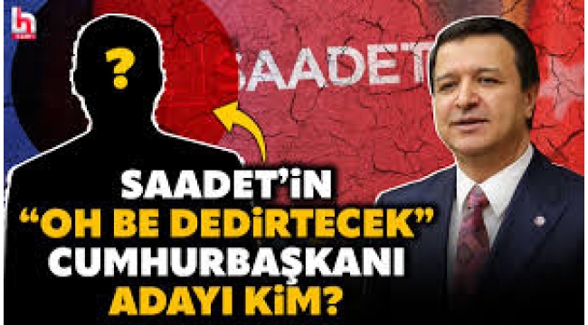 İşte Saadet Partisi'nin  adayı! 'Üzerinde çalışılan formüle göre…'